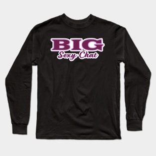 Big Sexy Chat Long Sleeve T-Shirt